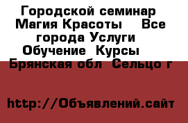 Городской семинар “Магия Красоты“ - Все города Услуги » Обучение. Курсы   . Брянская обл.,Сельцо г.